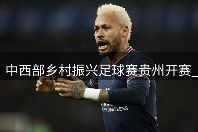 中西部乡村振兴足球赛贵州开赛 570名青少年逐梦绿茵