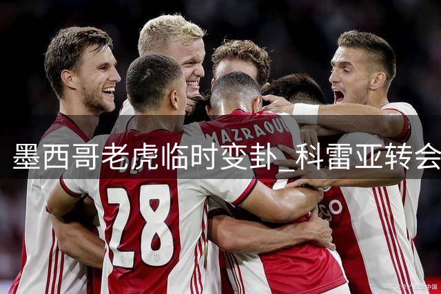 墨西哥老虎临时变卦 科雷亚转会河床再生变数